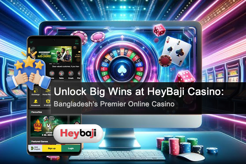 Unlock Big Wins at HeyBaji Casino: Bangladesh's Premier Online Casino